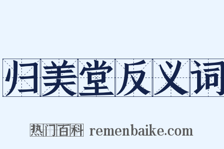 归美堂反义词是什么意思的图片